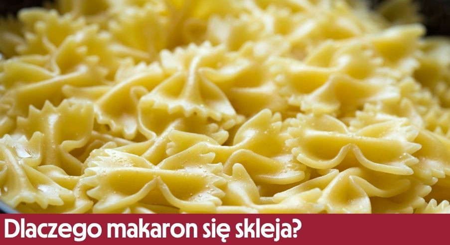 Dlaczego makaron się skleja?