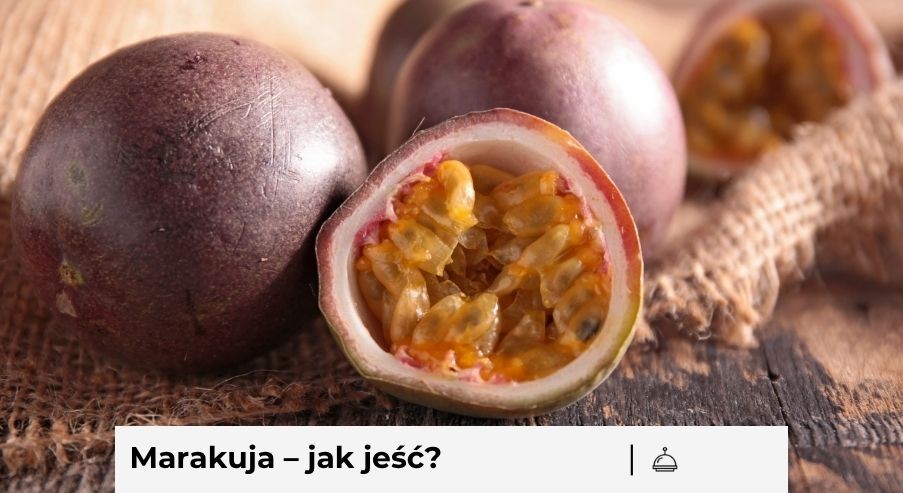 Marakuja – jak jeść?