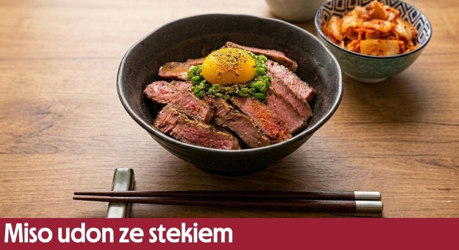 Miso udon ze stekiem – bezkompromisowe danie w stylu azjatyckim