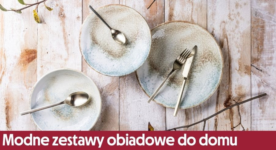 Modne zestawy obiadowe do Twojego domu!