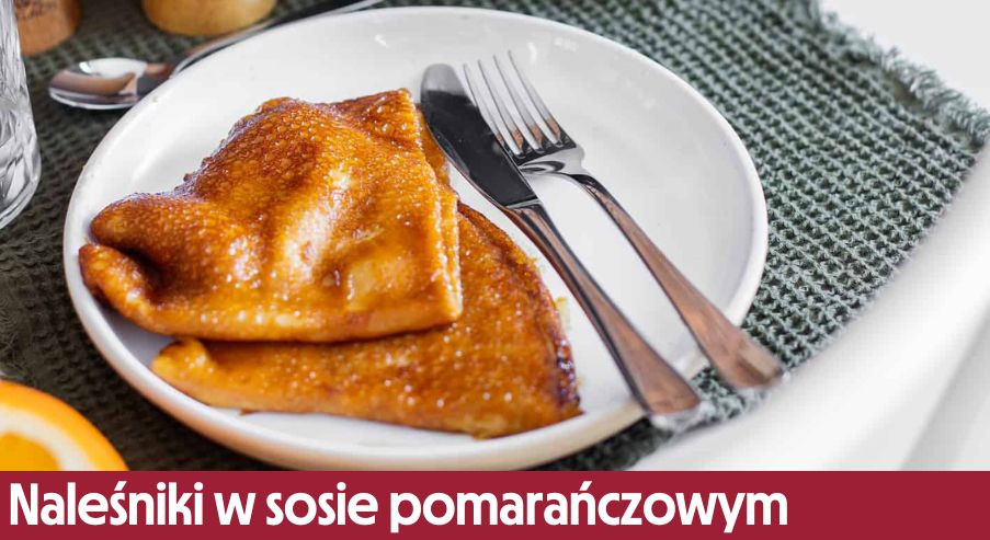 Naleśniki w sosie pomarańczowym – przepis na słodkie danie