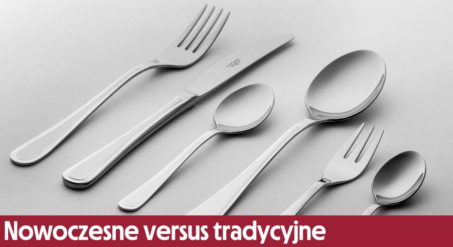 Nowoczesne versus tradycyjne – zestaw sztućców, który podkreśli charakter Twojej kuchni