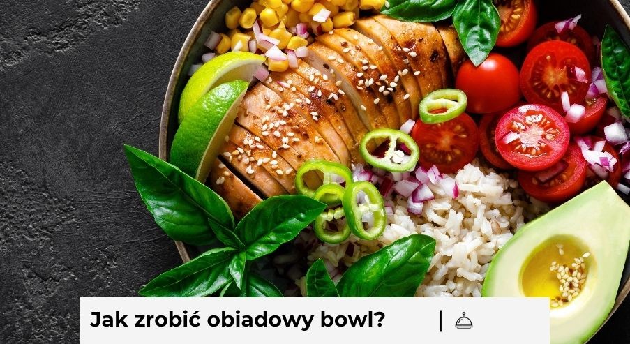 Jak zrobić obiadowy bowl? Sprawdź różne kompozycje!