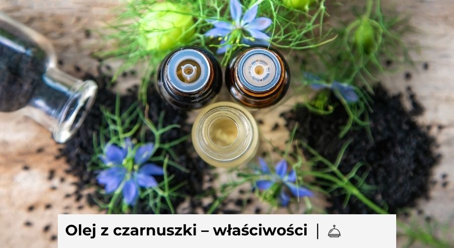Olej z czarnuszki: właściwości, zastosowanie i najważniejsze korzyści dla organizmu