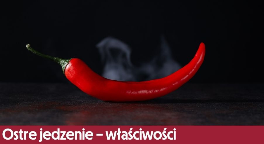 Ostre jedzenie – właściwości, wpływ na zdrowie i najczęstsze pytania