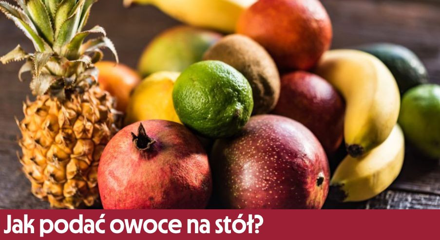 Jak podać owoce na stół?