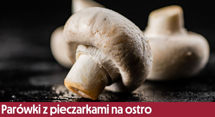 Parówki z pieczarkami na ostro – kolacja, gdy brakuje pomysłu!