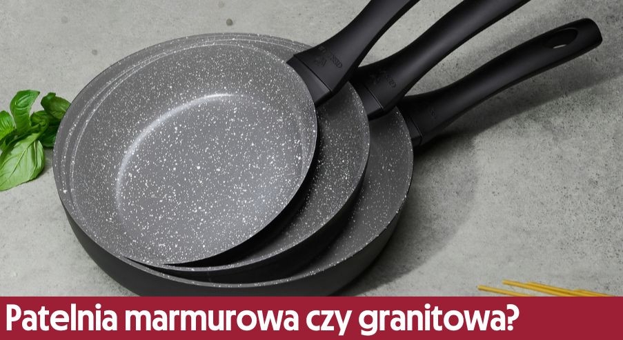 Patelnia marmurowa czy granitowa?