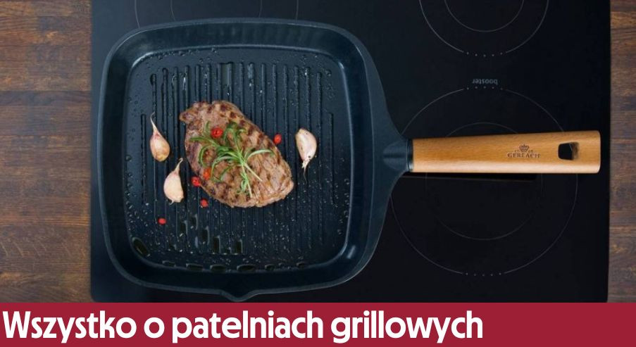 Wszystko, co powinniście wiedzieć o patelniach grillowych