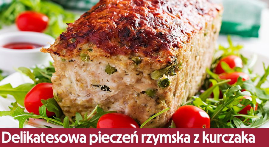 Delikatesowa pieczeń rzymska z kurczaka – jak ją przygotować?