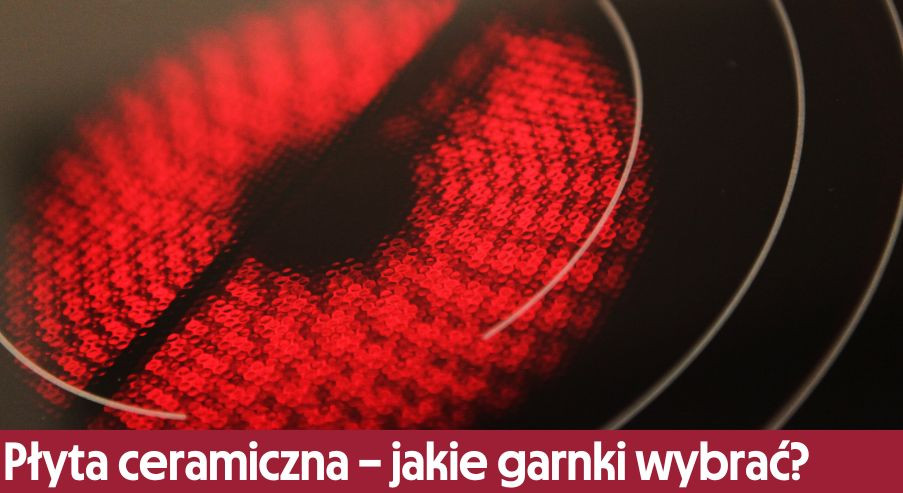 Płyta ceramiczna – jakie garnki wybrać?