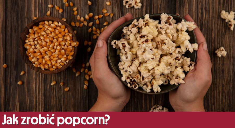 Jak zrobić popcorn? W garnku, piekarniku, mikrofali, na patelni