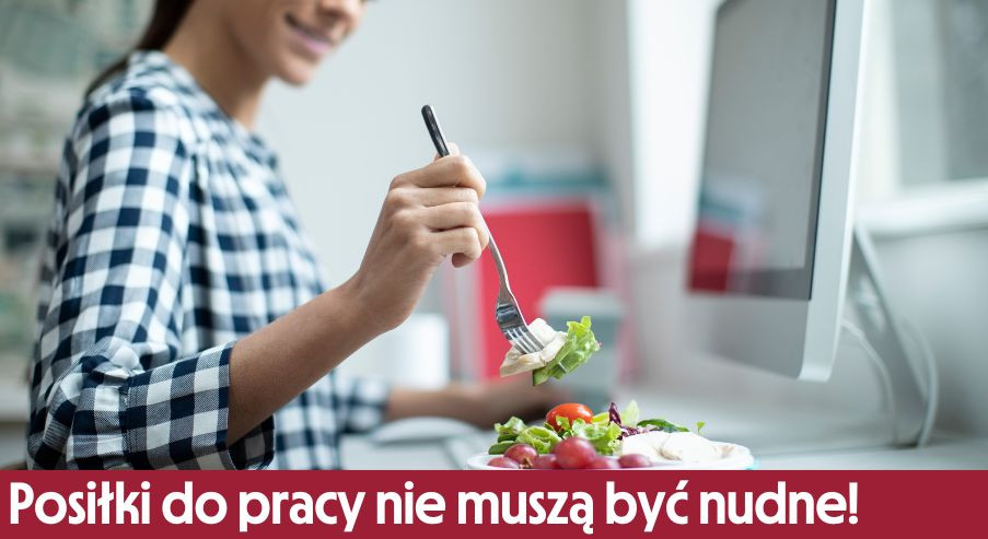 Posiłki do pracy wcale nie muszą być nudne!