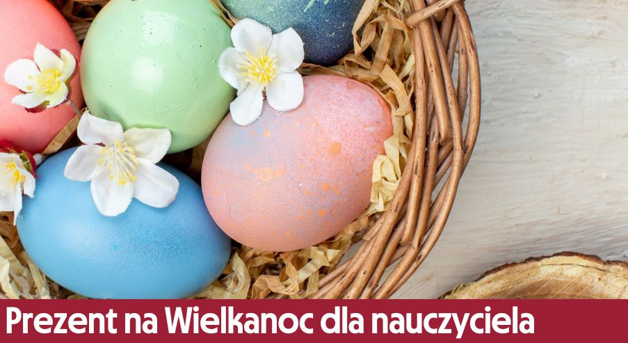 Prezent na Wielkanoc dla nauczyciela – co możesz mu podarować?