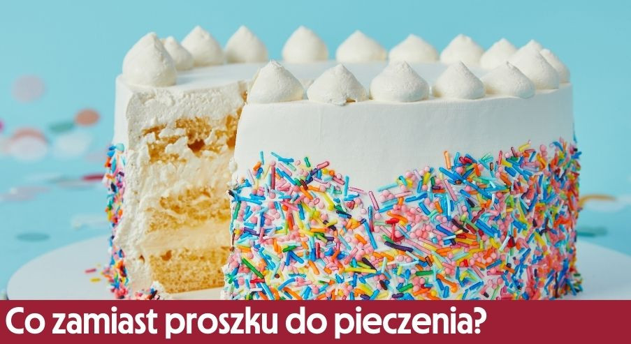 Co zamiast proszku do pieczenia? Najlepsze domowe zamienniki