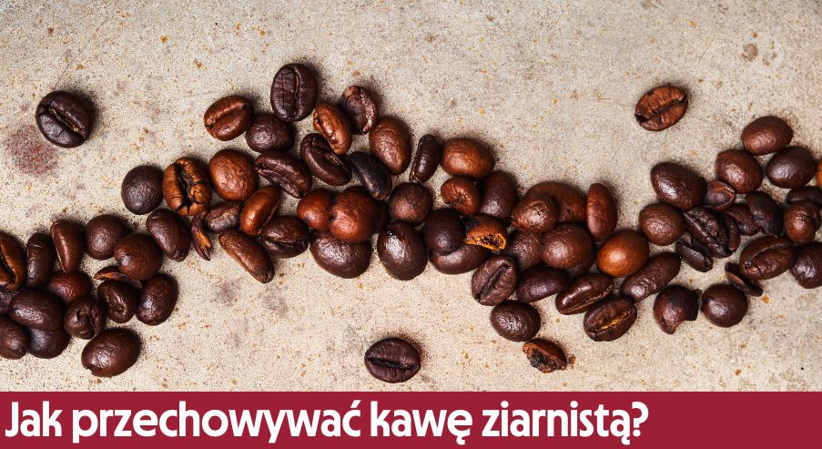 Jak przechowywać kawę ziarnistą?