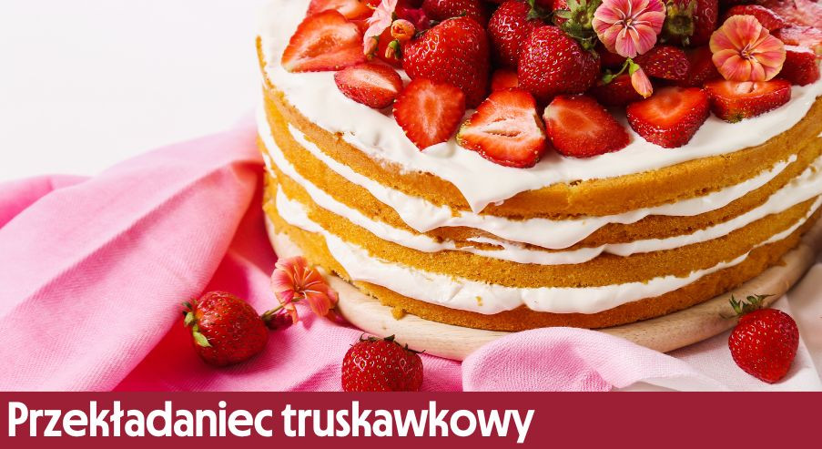 Przekładaniec truskawkowy – jak przygotować pyszny deser?