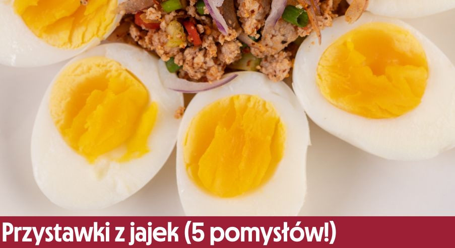 Przystawki z jajek (5 pomysłów!) – przepisy dla każdego