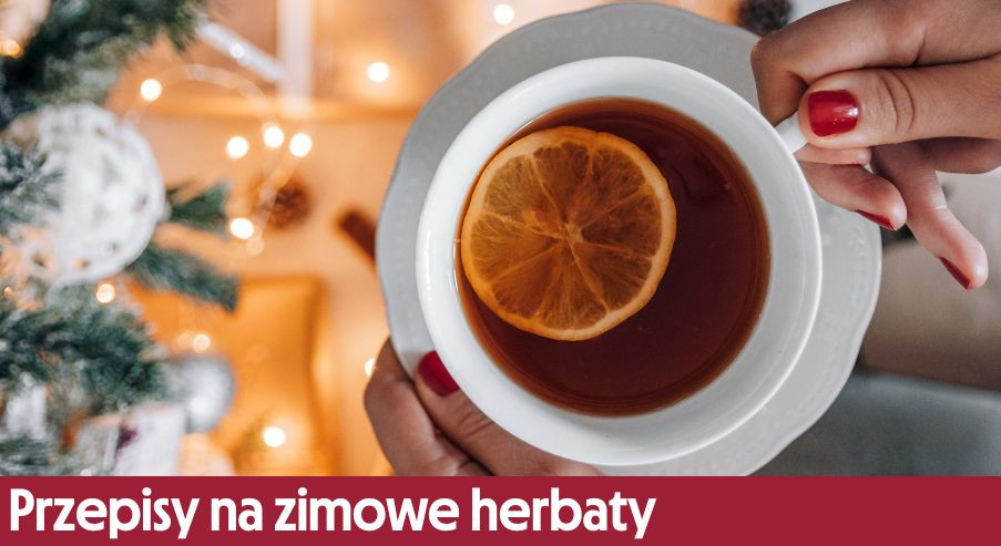 Przepisy na zimowe herbaty o wyjątkowych aromatach