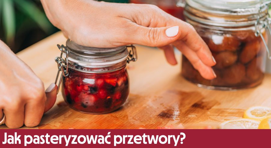 Jak pasteryzować przetwory?