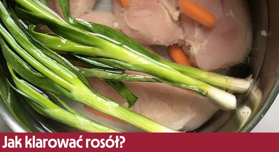 Jak klarować rosół? Poradnik