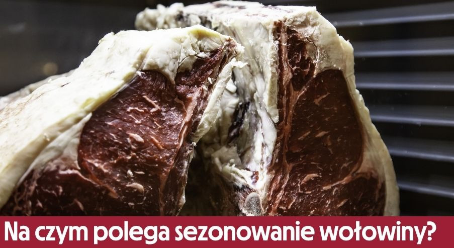 Na czym polega sezonowanie wołowiny i dlaczego zmienia smak mięsa?