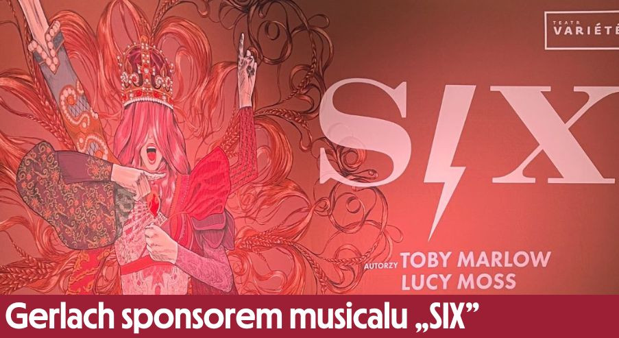 Gerlach na deskach teatru! Marka Gerlach sponsorem musicalu „SIX” w Krakowskim Teatrze VARIETE
