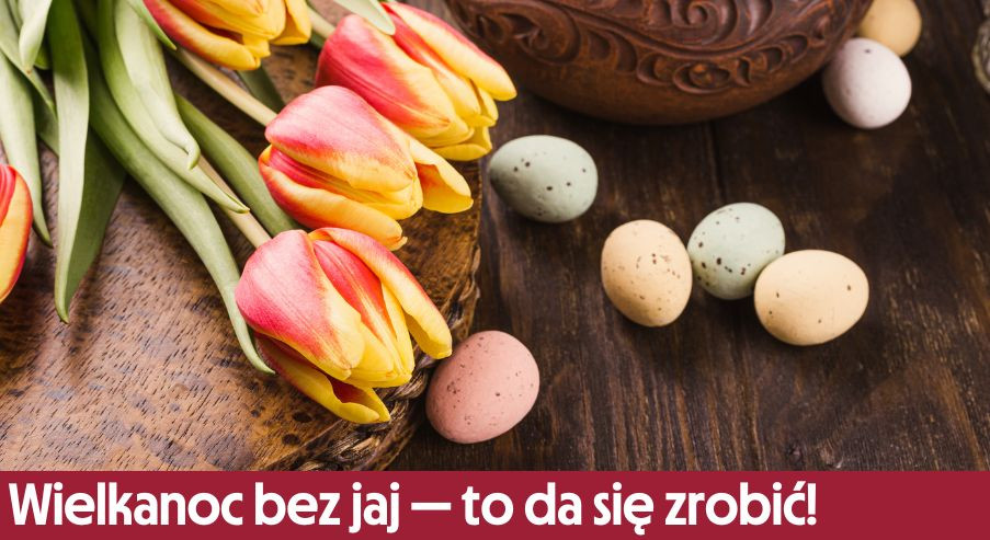 Wielkanoc bez jaj — to da się zrobić!