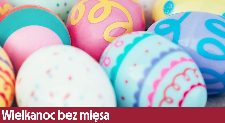 Wielkanoc bez mięsa – co przygotować na rodzinne spotkanie?