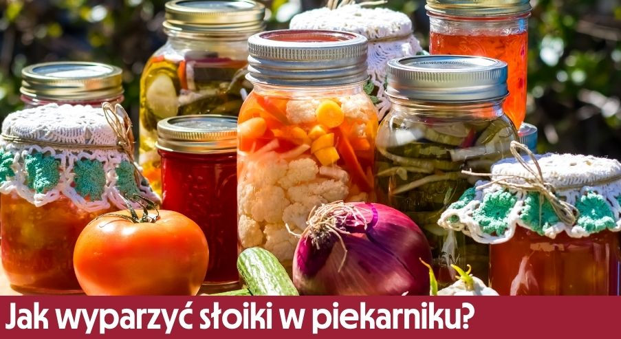 Jak wyparzyć słoiki w piekarniku? Instrukcja sterylizacji krok po kroku